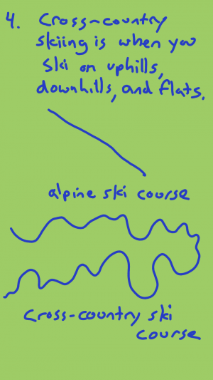 Cross-country skiing is when you ski on uphills, downills, and flats. The courses don't go in a straight line.